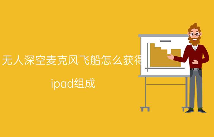 无人深空麦克风飞船怎么获得 ipad组成？